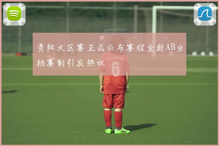 贵阳大区赛正式公布赛程全新AB分档赛制引发热议