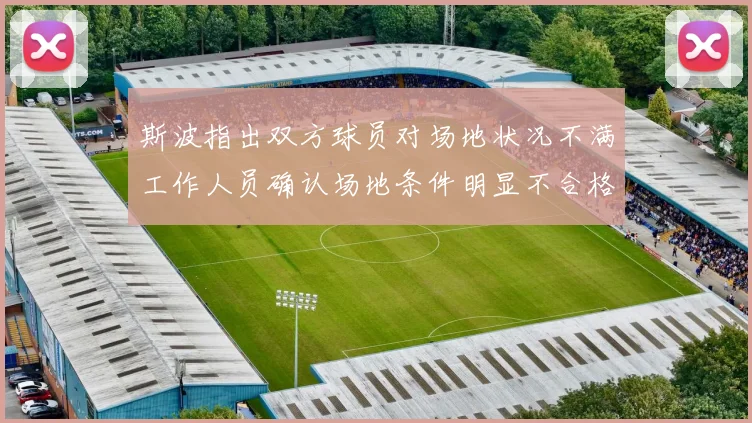 斯波指出双方球员对场地状况不满工作人员确认场地条件明显不合格