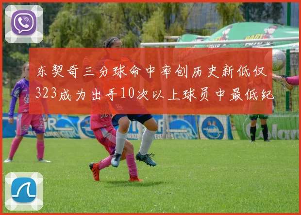 东契奇三分球命中率创历史新低仅323成为出手10次以上球员中最低纪录